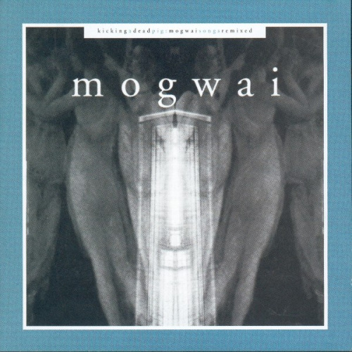 MOGWAI - KICKING A DEAD PIG: MOGWAI SONGS REMIXEDMOGWAI - KICKING A DEAD PIG - MOGWAI SONGS REMIXED.jpg